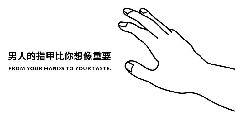 男人的指甲比你想像重要FROM YOUR HANDS TO YOUR TASTE.