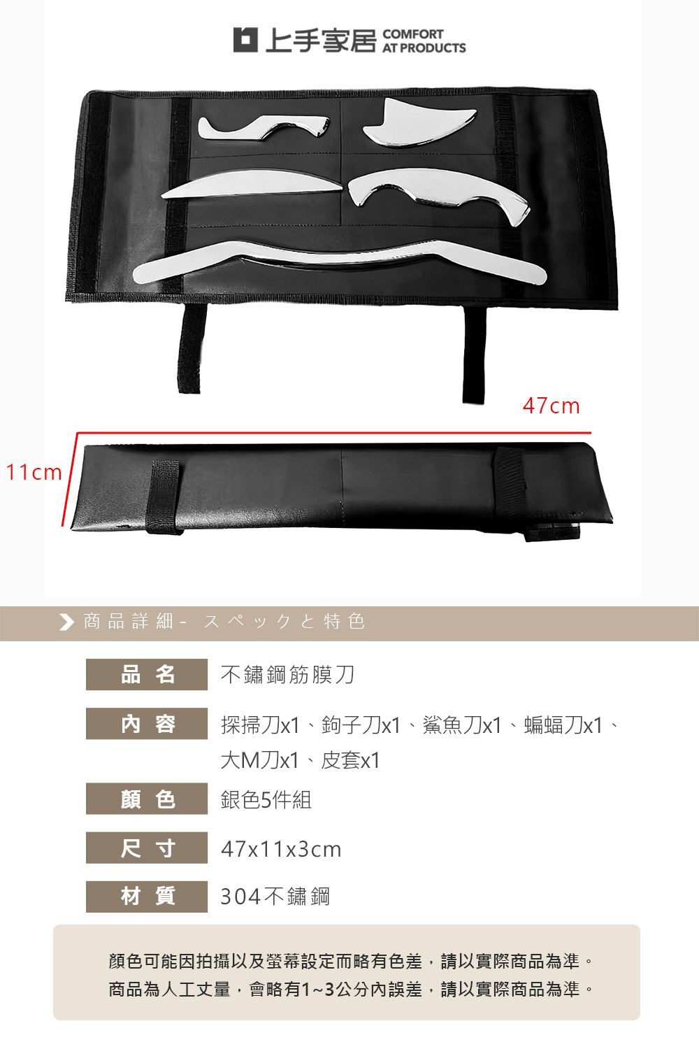 11cm商品詳細特色COMFORT47cm品名不鏽鋼筋膜刀 容探掃刀x1、鉤子刀x1、鯊魚刀x1、蝙蝠刀x1、大M刀x1、皮套x1顏色銀色5件組尺寸47x11x3cm材質304不鏽鋼顏色可能因拍攝以及螢幕設定而略有色差,請以實際商品為準。商品為人工丈量,會略有1~3公分內誤差,請以實際商品為準。