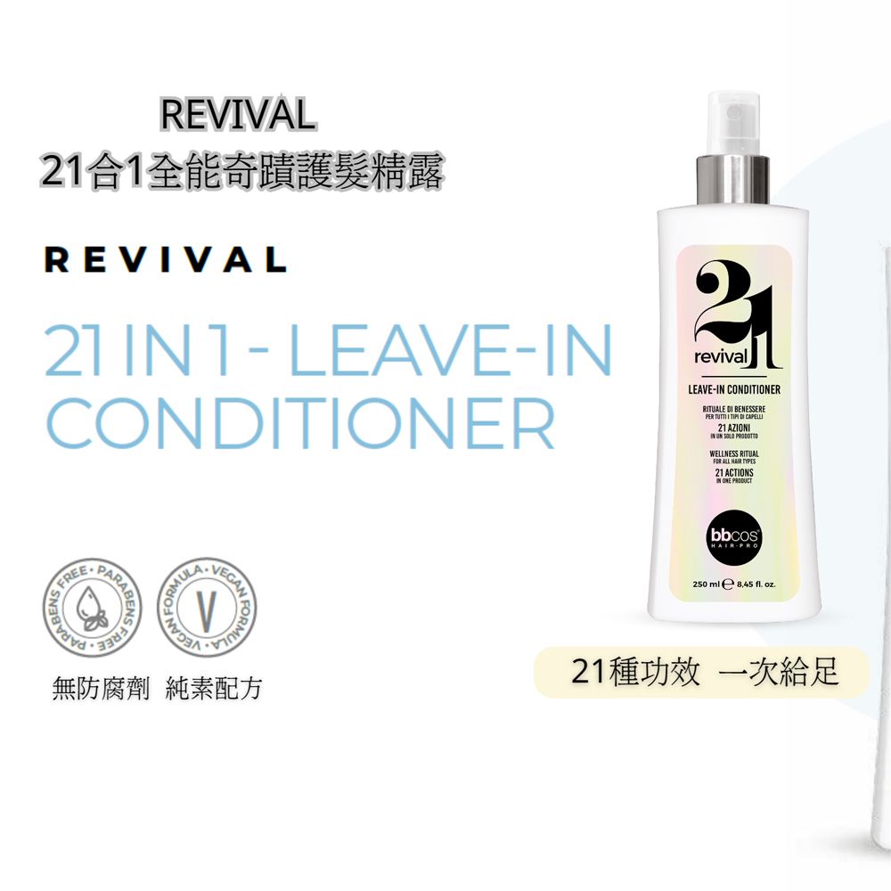 REVVAL合1全能奇蹟護髮精露REVIVAL21  1LEAVE-CONTIONER21revivalLEAVE-IN CONDITIONERRITUALE DI BENESSERE  I  DI 21 AZIONIIN   WELLNESS RITUAL   21 ACTIONSIN ONE DUCTFREEPARABEPARABEN FREERMULA無防腐劑 純素配方bbcosHAIR-PRO250 ml 8,45 fl 21種功效一次給足