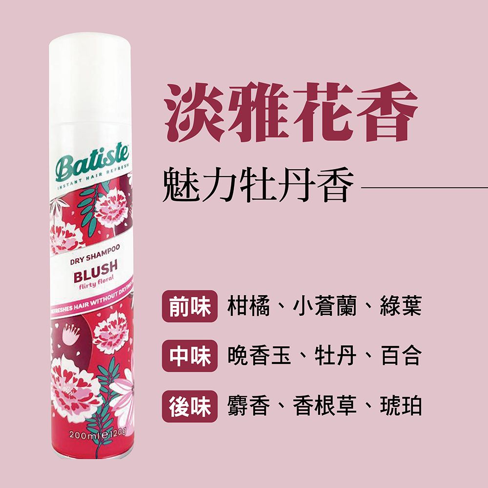 Batiste HAIR DRY SHAMPOOBLUSHflirty floral HAIR WITHOUT 200mle 淡雅花香魅力牡丹香前味柑橘、小蒼蘭、綠葉中味 晚香玉、牡丹、百合後味 麝香、香根草、琥珀