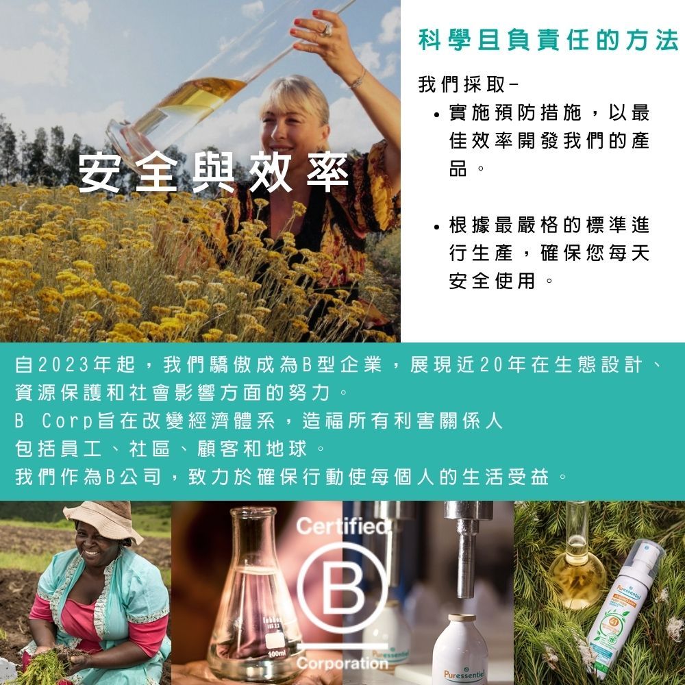 科學負責任的方法我們採取實施預防措施以最佳效率開發我們的產安全與效率品,根據最嚴格的標準進行生產,確保您每天安全使用。自2023年起,我們驕傲成為型企業,展現近20年在生態設計、資源保護和社會影響方面的努力。B Corp旨在改變經濟體系,造福所有利害關係人包括員工、社區、顧客和地球。我們作為B公司,致力於確保行動使每個人的生活受益100mlCertifiedBCorporationPuressentie