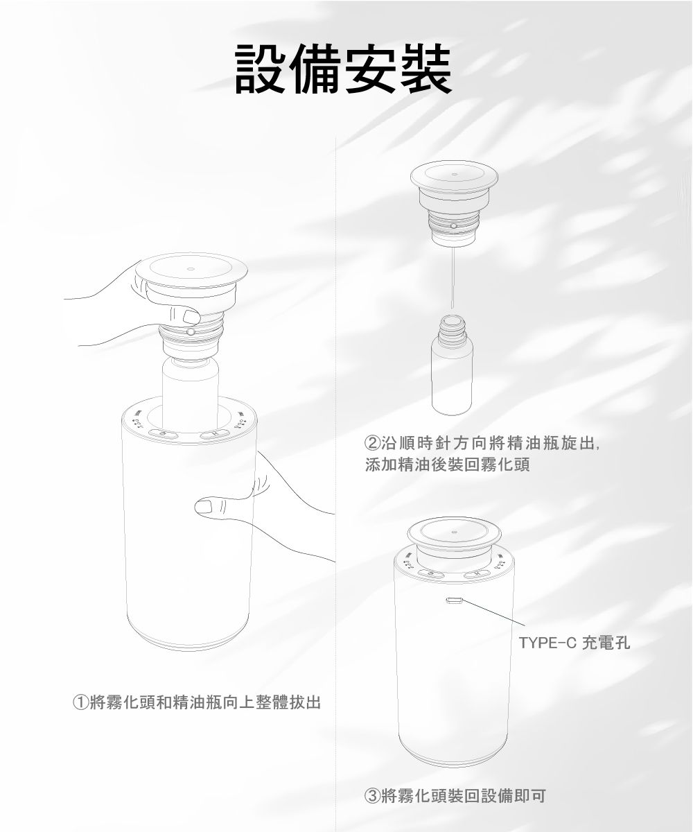 設備安裝將霧化頭和精油瓶向上整體拔出②順時針方向將精油瓶旋出,添加精油後裝回霧化頭TYPE-C 充電孔③將霧化頭裝回設備即可