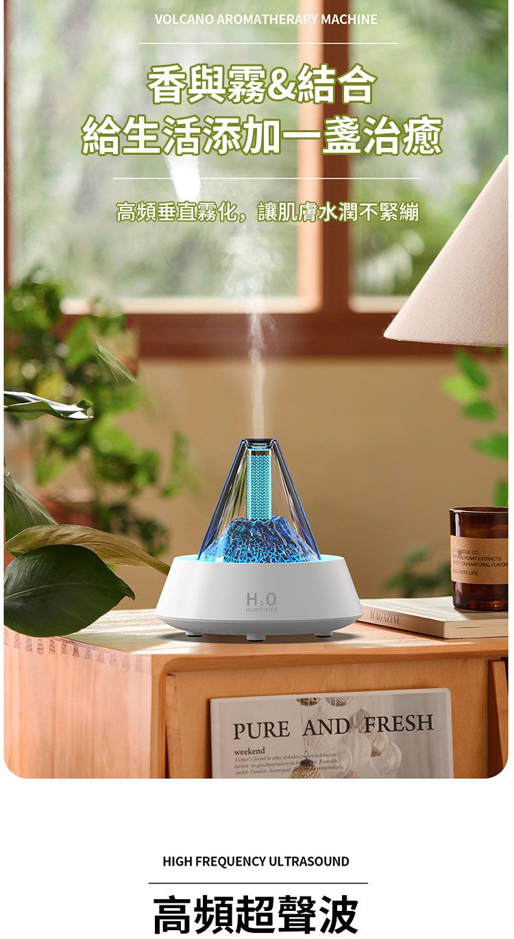 VOLCANO AROMATHERAPY MACHINE香與霧&結合給生活添加治癒高頻垂直霧化,讓肌膚水潤不緊繃HUMIDIFIERMAGAZINEPURE AND FRESHweekend  HIGH FREQUENCY ULTRASOUND高頻超聲波  EXTRACTSYOUANATURAL