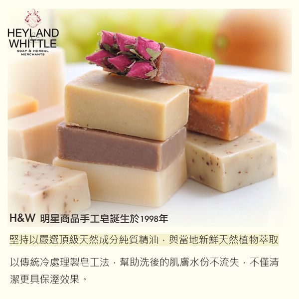 HEYLANDWHITTLE & HERBALMERCHANTSH&W 明星商品手工皂誕生於1998年堅持以嚴選頂級天然成分純質精油與當地新鮮天然植物萃取以傳統冷處理製皂工法,幫助洗後的肌膚水份不流失,不僅清潔更具保溼效果。