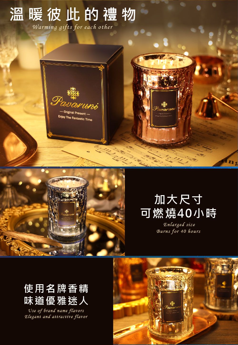 溫暖彼此的禮物Warm gifts for each other Original Present Enjoy  Fantastic TimePavaruniThe  使用名牌香精味道優雅迷人Use of brand name flavorsElegant and attractive flavor加大尺寸可燃燒40小時Enlarged sizeBurns for 40 hoursing