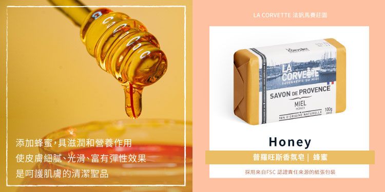 LA CORVETTE 法馬賽莊園  SAVON DE PROVENCEMIEL  NATURELLE 添加蜂蜜,具滋潤和營養作用使皮膚細膩、光滑、富有彈性效果是呵護肌膚的清潔聖品Honey普羅旺斯香氛皂 | 蜂蜜採用來自FSC 認證責任來源的包装