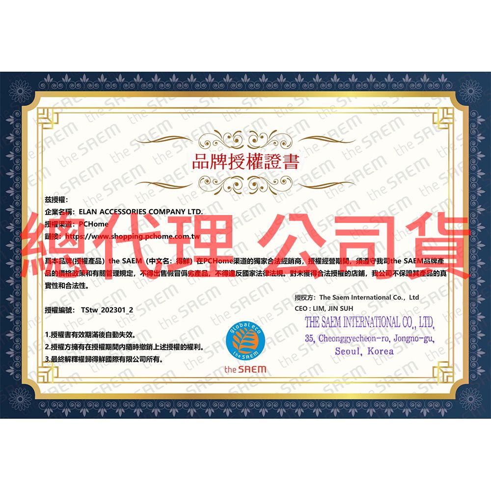 t 授權:  h     授權證書企業名稱:LAN ACCESORIES COMPANY LTD.授權渠道:PCHomee 鏈接:https://ww.shopping.pchome.com.tw授權編號: TStw 202301 2       the  the  th the S爲本品牌(授權產品) the EM (中文名:得)在PCHome渠道的獨家合法經銷商授權經營期間須遵守司the 品牌產品的價格政策和有關管理規定不得出售假冒產品不得違反國家法律法規。對未獲得合法授權的店鋪,我公司不保證其產品的真|實性和合法性。e w1.授權書有效期滿後自動失效。2.授權方擁有在授權期間隨時撤銷上述授3.最終解釋權歸得國際有限公司所有。the E the SAthe公司the  the SAEMCEO : LIM, JIN SUHThe Saem  Co., Ltd35,THE SAEM INTERNATIONAL the  the  Cheonggyecheonro, Jongno-gu,Seoul, Korea the