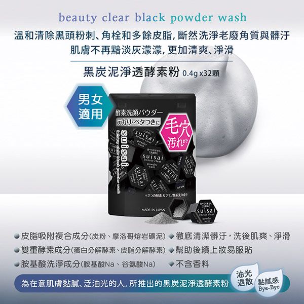 beauty clear black  wash溫和清除黑頭粉刺角栓和多餘皮脂,斷然洗淨老廢角質與髒汙肌膚不再黯淡灰濛濛,更加清爽淨滑黑炭泥淨透酵素粉0.4gx32顆男女適用 酵素洗颜八一ベタつきに    isuisaisuisaibeauty clear汚れsuisa  suisaipowder皮脂吸附複合成分炭粉摩洛哥熔岩礦泥雙重酵素成分(蛋白分解酵素、皮脂分解酵素胺基酸洗淨成分(胺基酸Na、谷氨酸Na)徹底清潔髒汙,洗後肌爽、淨滑幫助後續上易服貼▶不含香料為在意肌膚、泛油光的人,所推出的黑炭泥淨透酵素粉 退散黏膩感(Bye-Bye)油光