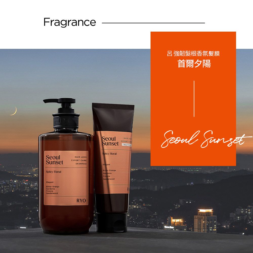 FragranceSpicy FloralHAIR SEXPERT ESHAMPOOSeoulSunsetSpicy Floral OrangeSandalwoodHAIR LOSEXPERT CARElegantBitter OrangeGardeniaFreesiaSandalwoodRYO呂強韌髮根香氛髮膜首爾夕陽Seoul Sunset