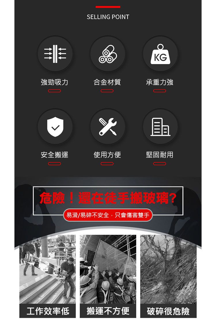 SELLING POINT非KG強勁吸力合金材質承重力強安全搬運使用方便堅固耐用危險!還在搬玻璃?易滑/易碎不安全,只會傷害雙手工作效率低搬運不方便 破碎很危險