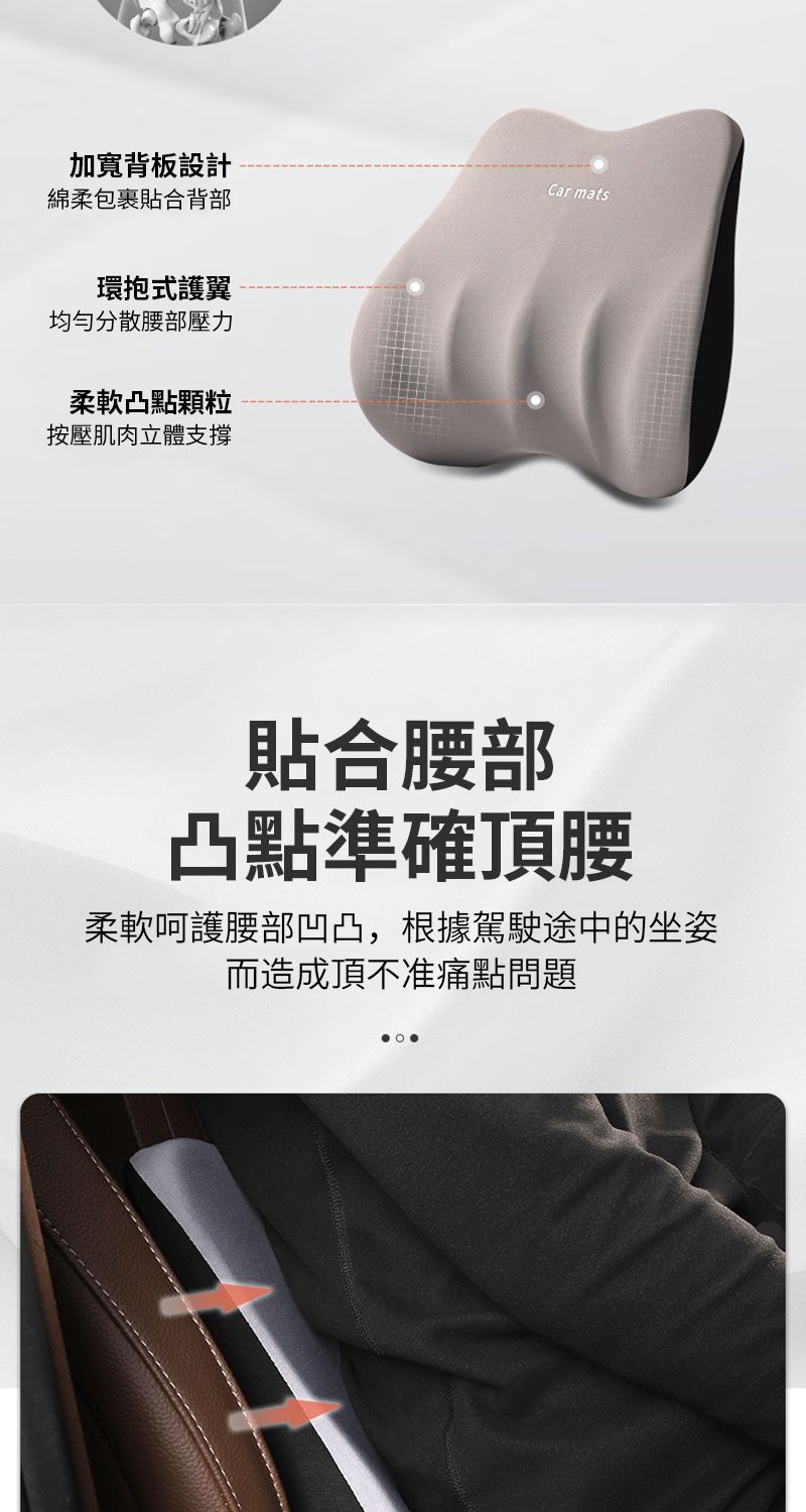 加寬背板設計綿柔包裹貼合背部環抱式護翼均勻分散腰部壓力柔軟凸點顆粒按壓肌肉立體支撐Car mats貼合腰部凸點準確頂腰柔軟呵護腰部凹凸,根據駕駛途中的坐姿而造成頂不准痛點問題