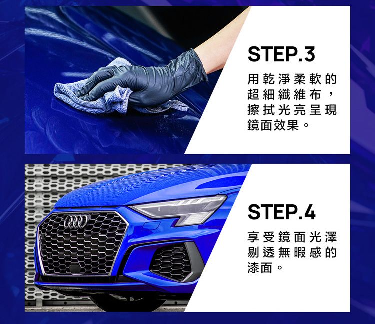 STEP.3用乾淨柔軟的超細纖維布,擦拭光亮呈現鏡面效果。STEP.4享受鏡面光澤剔透無暇感的漆面。