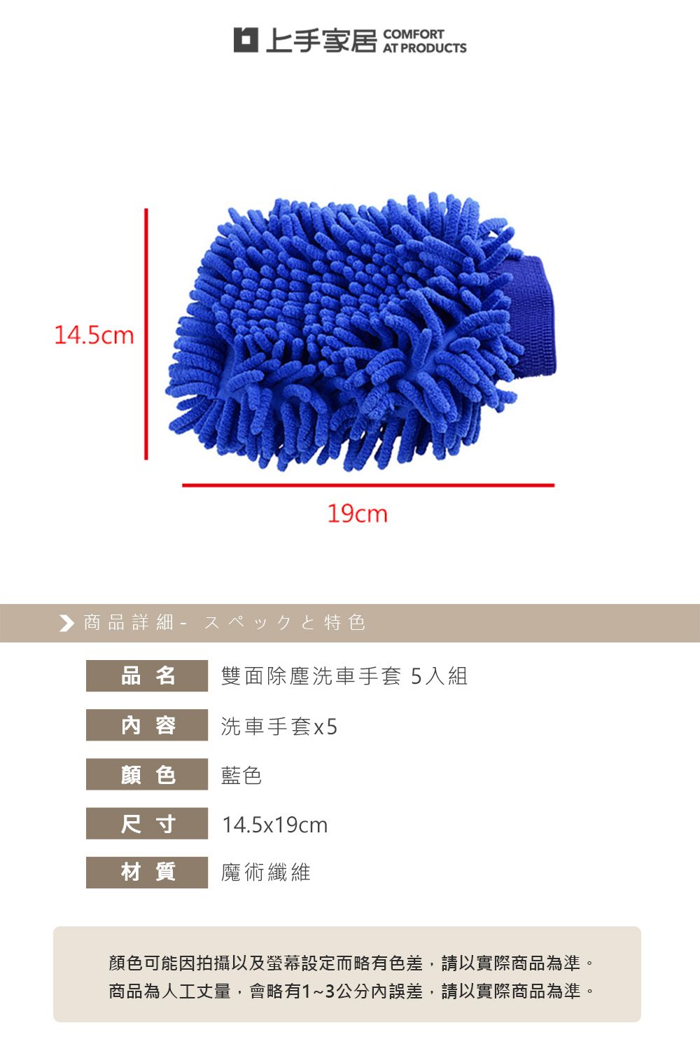 14.5cm19cm▶商品詳細特色COMFORT品名雙面除塵洗車手套 5入組內容洗車手套x5顏色藍色尺寸14.5x19cm材質魔術纖維顏色可能因拍攝以及螢幕設定而略有色差,請以實際商品為準。商品為人工丈量,會略有1~3公分內誤差,請以實際商品為準。