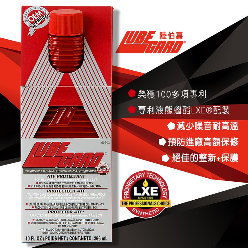 APPROVED 陸伯嘉60902榮獲100多項專利專利液態蠟酯LXE®配製減少噪音耐高溫預防進廠高額保修絕佳的整新+保護with patented LXE avec LXE brevetéecon LXE patentada PROTECTANTOR USE IN ALL  Except  Tpe F & USED & APPROVED BY MULTIPLE MAJOR 1 PRODUCT IN THE PROFESSIONAL  INDUSTRYPROTECTEUR    LES LIQUIDES DE TRANSMISSION AUTOMATIQUE    de type F et   pour  changement de   ET APPROUVÉ PAR PLUSIEURS CONSTRUCTEURS OEM IMPORTANTSPRODUIT N1 DE  DES EXPERTS EN TRANSMISSIONPROTECTOR ATFPARA UTILZARSE EN TODAS LAS ATF    F  y CVTUSADO Y APROBADO POR LOS  IMPORTANTES OEMPRODUCTO CONSIDERADO EL 1 EN LA INDUSTRIA PROFESIONALDE TRANSMISIÓNATF FLUIDO PARA TRANSMISIÓN AUTOMÁTICA)OEM (EQUIPO ORIGINAL DEL FABRICANTE)10 FL OZ / POIDS NET CONT.NETO: 296 mLTECHNOLOGYPROPRIETARYLXESINCE 1903THE PROFESSIONALS CHOICESYNTHETIC