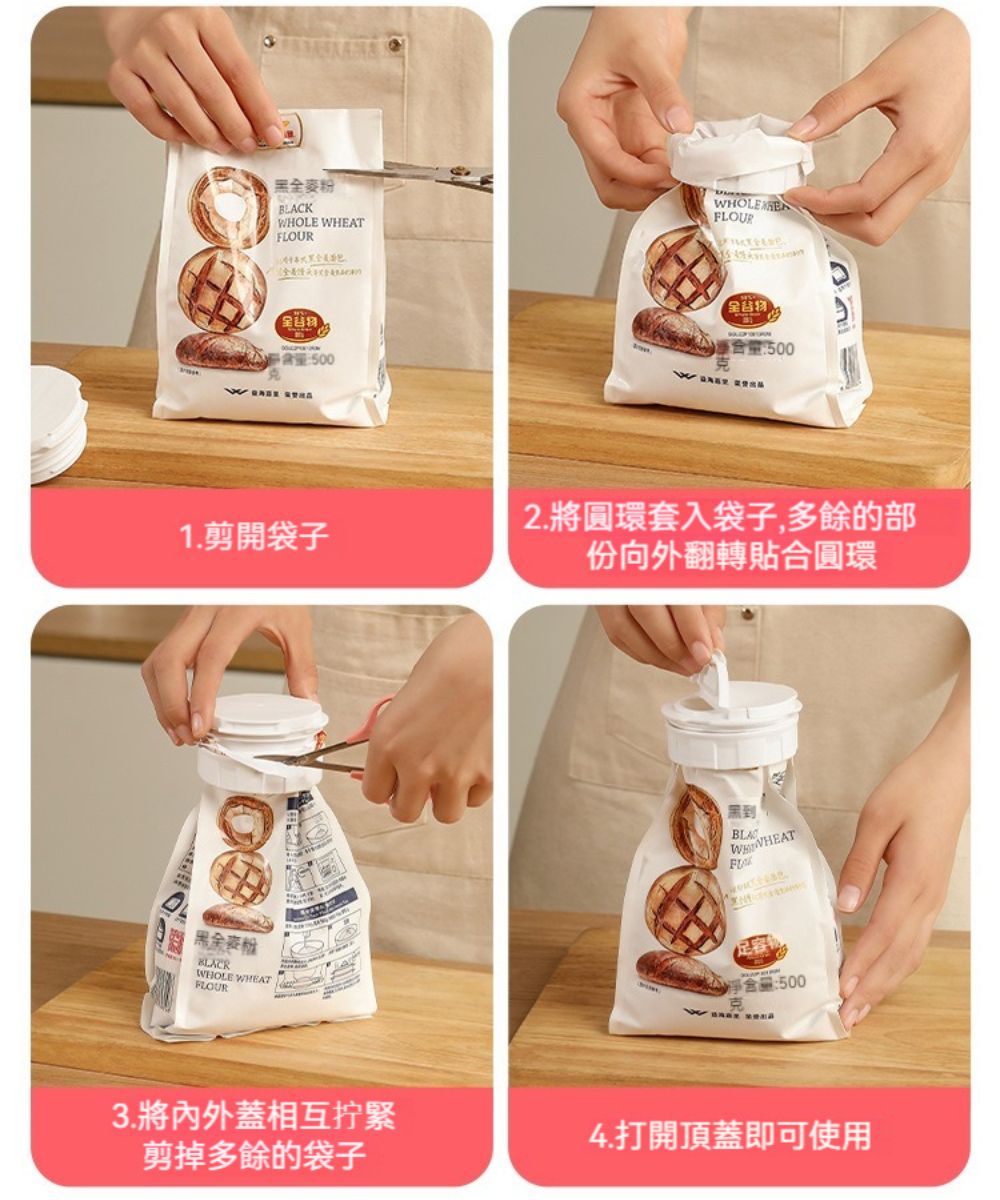 BLCKWHOLE WHEATFLOURFLOURA1.剪開袋子麥粉WHOLE WHEATFLOUR全谷物5002. 將圓環套入袋子,多餘的部份向外翻轉貼合圓環WWHEAT淨含量:5003.將內外蓋相互拧緊剪掉多餘的袋子4.打開頂蓋即可使用