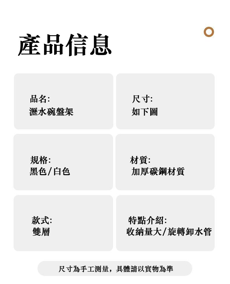 產品信息品名:尺寸:瀝水碗盤架如下圖規格:黑色/白色款式:雙層材質:加厚碳鋼材質特點介紹:收納量大/旋轉水管尺寸為手工測量,具體請以實物為準