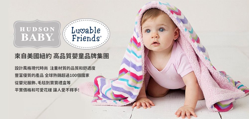 HUDSON LuvableBABYFriends來自美國紐約 高品質嬰童品牌集團設計風格現代時尚 注重材質的品質和舒適度豐富優質的產品 全球熱銷超過100個國家從嬰兒服飾毛毯到寶寶禮盒等平實價格和可愛花樣 讓人愛不釋手!