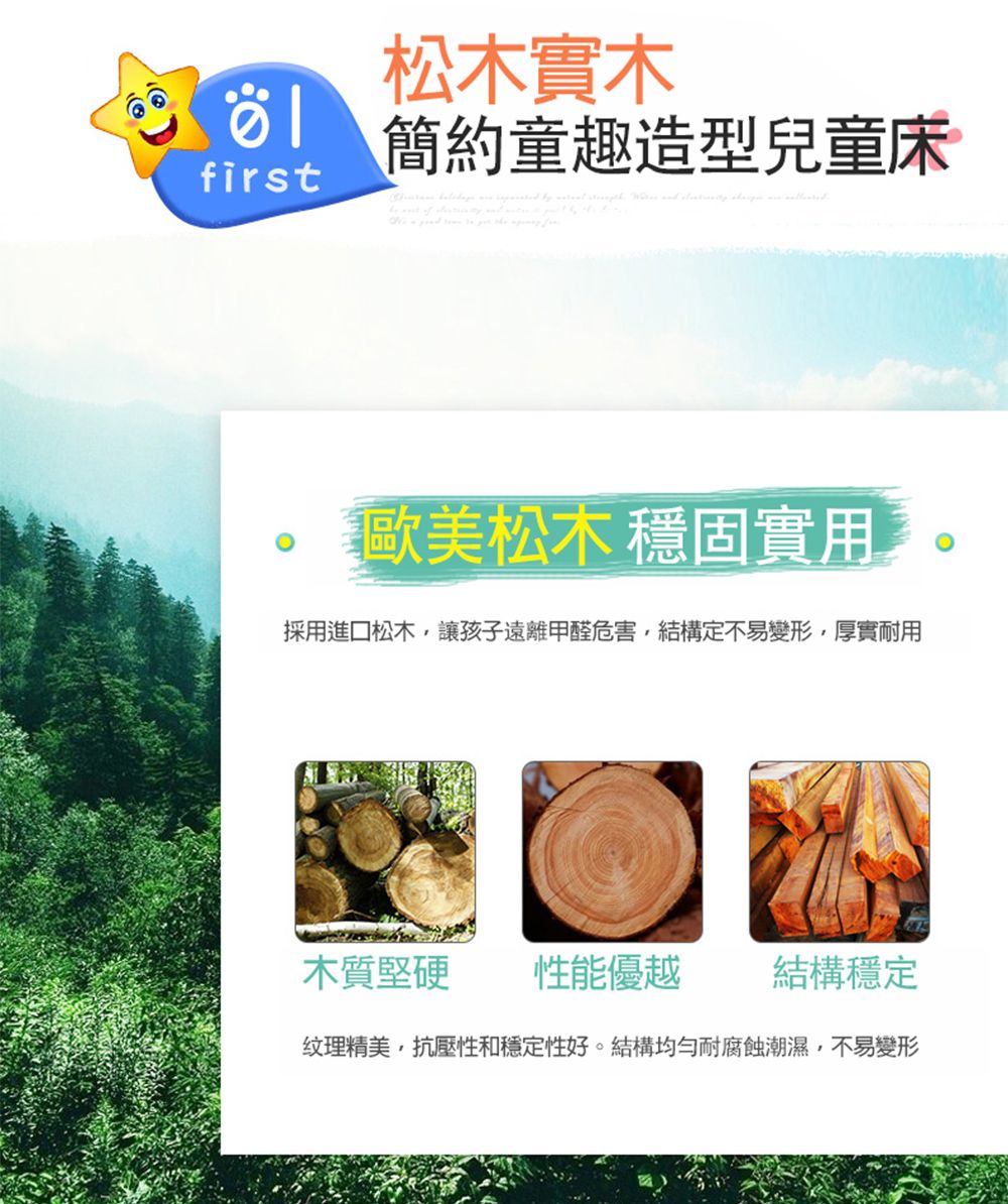 first松木實木簡約童趣造型兒童床歐美松木 穩固實用採用進口松木讓孩子遠離甲醛危害,結構定不易變形,厚實耐用木質堅硬性能優越結構穩定纹理精美,抗壓性和穩定性好。結構均勻耐腐蝕潮濕,不易變形