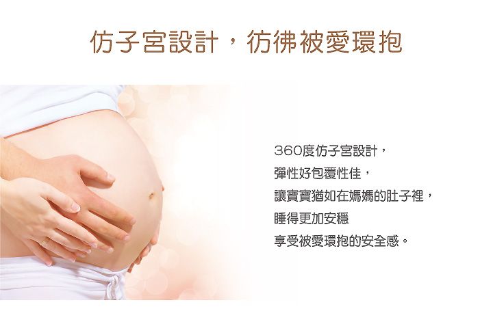 仿子宮設計,彷彿被愛環抱360度子宮設計,彈性好包覆性佳,讓寶寶猶如在媽媽的肚子裡,睡得更加安穩享受被愛環抱的安全感。