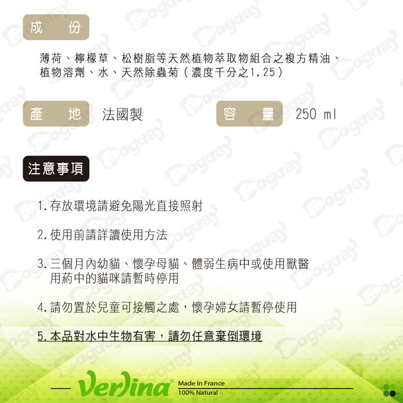 成份薄荷、檸檬草、松樹脂等天然植物萃取物組合之複方精油、植物溶劑、水、天然除蟲菊(濃度千分之1.25 )產地 法國製注意事項 1.存放環境請避免陽光直接照射250ml  2. 使用前請詳讀使用方法用葯中的貓咪請暫時停用 三個月內幼貓、懷孕母貓、體弱生病中或使用獸醫4.請勿置於兒童可接觸之day對水中生物有害,請勿任意棄倒環境Made In France100% Natural