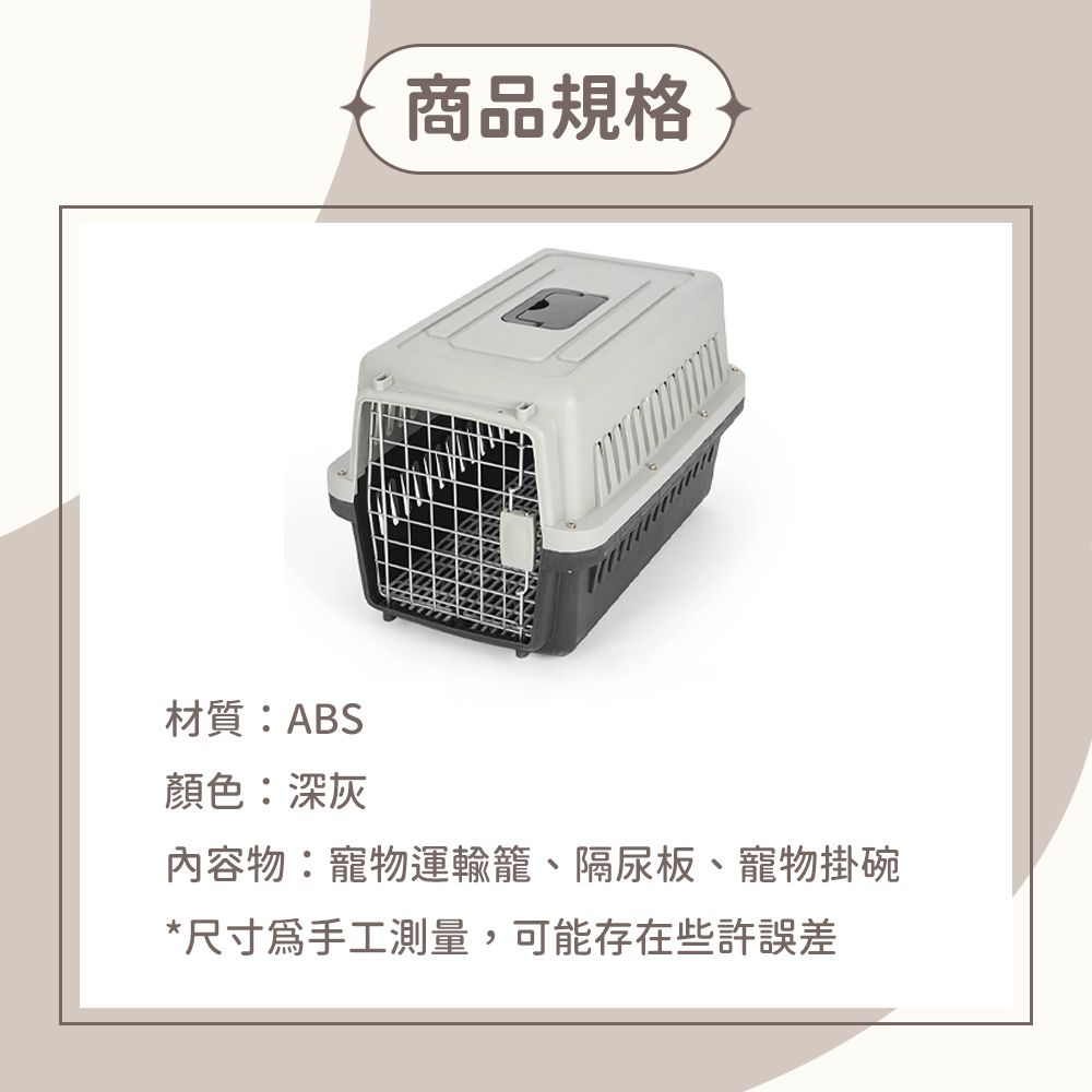 商品規格材質:ABS顏色:深灰內容物:寵物運輸籠、隔尿板、寵物掛碗*尺寸手工測量,可能存在些許
