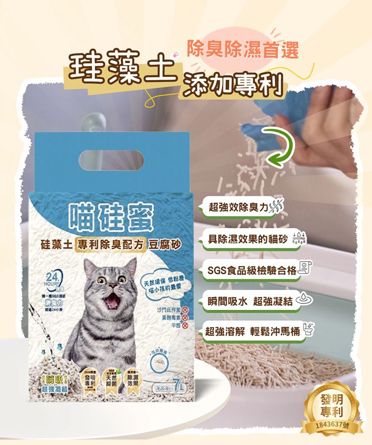 蜜除臭除濕首選 添加專利超強效除臭硅藻土 專利除臭配方 豆腐砂具除濕效果貓砂 24SGS食品級檢驗合格天然環保 低粉的超強凝結發明 天然除濕專利 抑菌效果沙門氏黃甲醛瞬間吸水 超強凝結超強溶解 輕鬆沖馬桶 發明專利1843637號