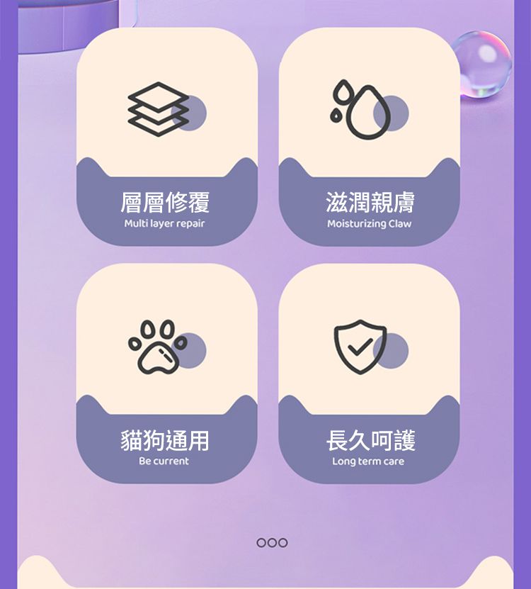 層層修覆Multi layer repair滋潤親膚Moisturizing Claw貓狗通用長久呵護Be currentLong term care