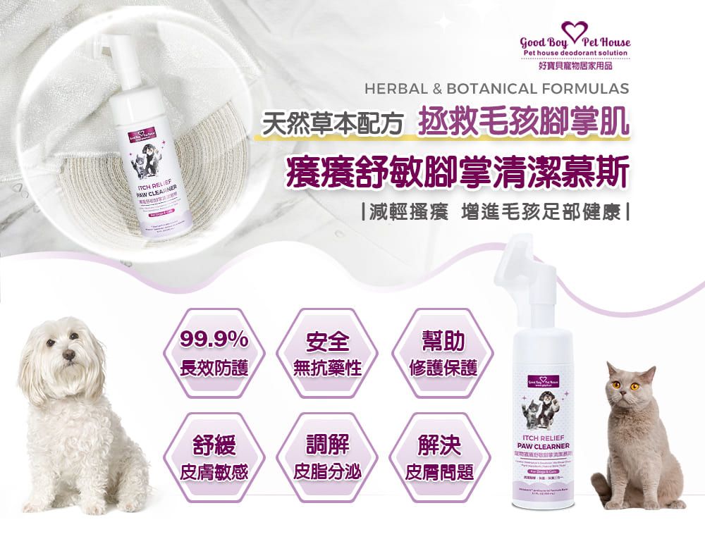 CLEARNERGood Boy Pet HousePet house deodorant solution好寶貝寵物居家用品HERBAL & BOTANICAL FORMULAS天然草本配方 拯救毛孩腳掌肌舒敏腳掌清潔慕斯減輕搔癢 增進毛孩足部健康|99.9%安全幫助長效防護無抗藥性修護保護舒緩調解解決皮膚敏感皮脂分泌皮膚問題ITCH RELIEFPAW CLEARNER