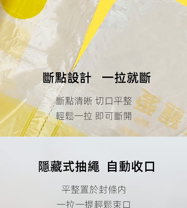 斷點設計 一拉就斷斷點清晰 切平整輕鬆一拉即可斷開隱藏式抽繩 自動收口平整置於封條内一拉一提輕鬆口