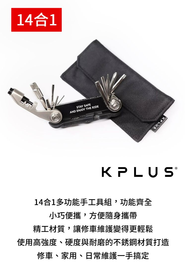 14合1STAY SAFEAND ENJOY THE RIDE  S14合1多功能手工具組,功能齊全小巧便攜,方便隨身攜帶精工材質,讓修車維護變得更輕鬆使用高強度、硬度與耐磨的不銹鋼材質打造修車、家用、日常維護一手搞定