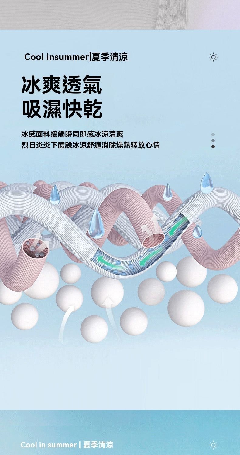 Cool insummer|夏季清涼冰爽透氣吸濕快乾冰感面料接觸瞬間即感冰涼清爽烈日炎炎下體驗冰涼舒適消除燥熱釋放心情Cool in summer|夏季清涼