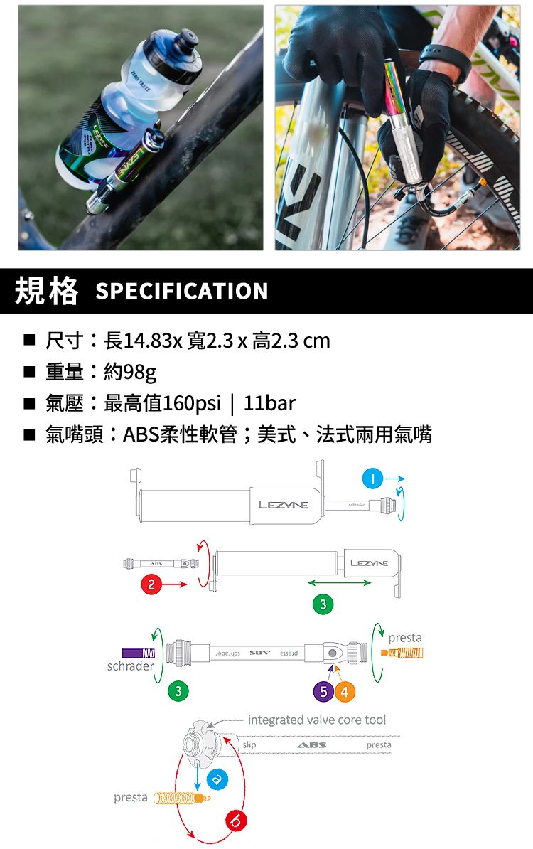 TASTE規格 SPECFICATION 14.83 2.3 x 2.3 cm重量:約98g160psi  11bar■ 氣嘴頭:ABS柔性軟管;美式、法式兩用氣嘴2schrader3LEZYNEpresta 3LEZYNE54prestaintegrated valve core toolI slipABSpresta