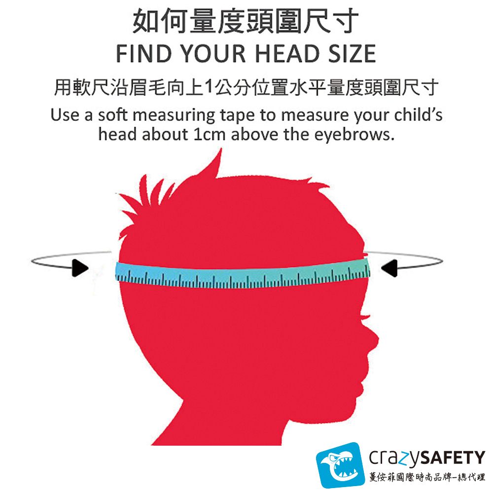 如何量度頭圍尺寸FIND YOUR HEAD SIZE用軟尺沿眉毛向上1公分位置水平量度頭圍尺寸Use a soft measuring tape to measure your childshead about 1cm above the eyebrows.蔓菲國際時尚品牌總代理