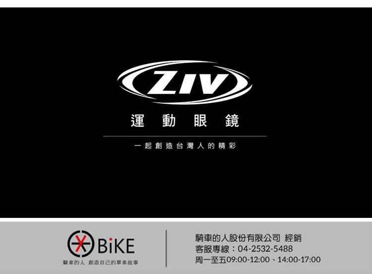 ZIV運動眼鏡BiKE-一起創造台灣人的精彩騎車的人創造自己的單車故事騎車的人股份有限公司 經銷客服專線:04-2532-5488周一至五09:00-12:00、14:00-17:00