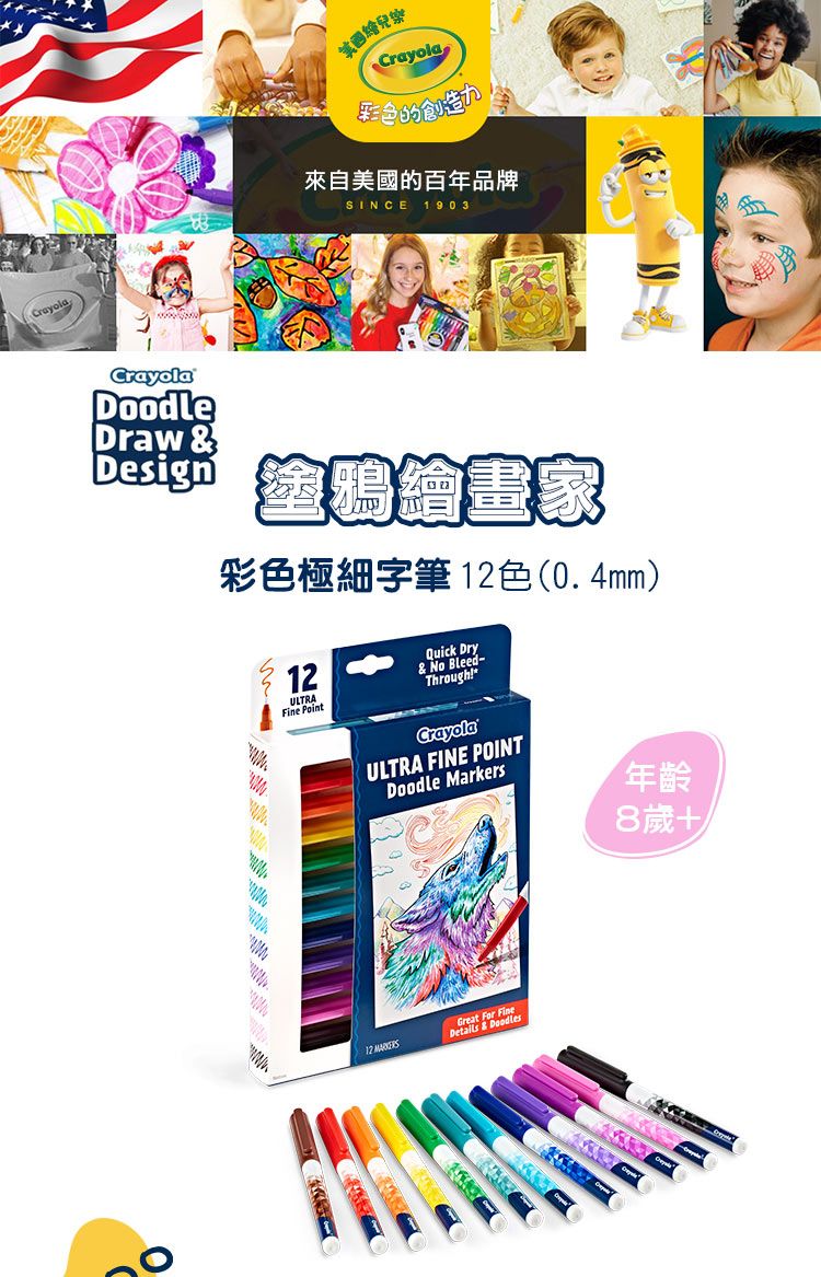 Crayola美國繪兒Crayola的創造力來自美國的百年品牌SINCE 1903CrayolaDoodleDraw  繪畫家彩色極細字筆12色(0.4mm)12ULTRAFine PointQuick Dry& No Bleed-Through!CrayolaULTRA FINE POINTDoodle Markers12 Great For FineDetails & 年齡8歲