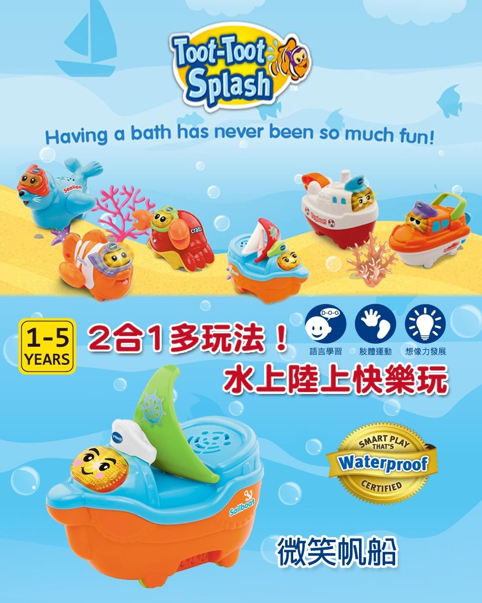 TootTootSplashHaving a bath has never been so much fun!crabD-O-G1-5 2合1多玩法!YEARS語言學習 肢體運動 想像力發展水上陸上快樂玩THAT'SSMART PLAYWaterproofCERTIFIED微笑帆船
