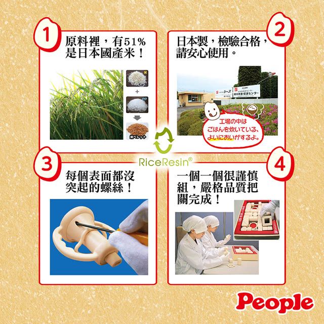 2原料裡,有51%是日本國產米!日本製,檢驗合格請安心使用。センターベレット工場の中はごはんを炊いている、よいにおいがするよ。RiceResin®4一個一個很謹慎3每個表面都沒突起的螺絲!組,嚴格品質把關完成!People