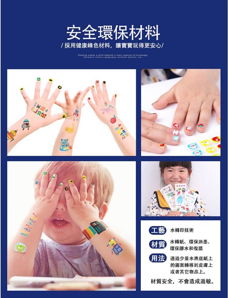 安全環保材料採用健康綠色材料,讓寶寶玩得更安心/    in many  of  印技術 水轉紙、環保油墨、環保膠水和復膜 通過少量水將底紙上的圖案轉移到皮膚上或者其它物品上。材質安全,不會造成過敏。