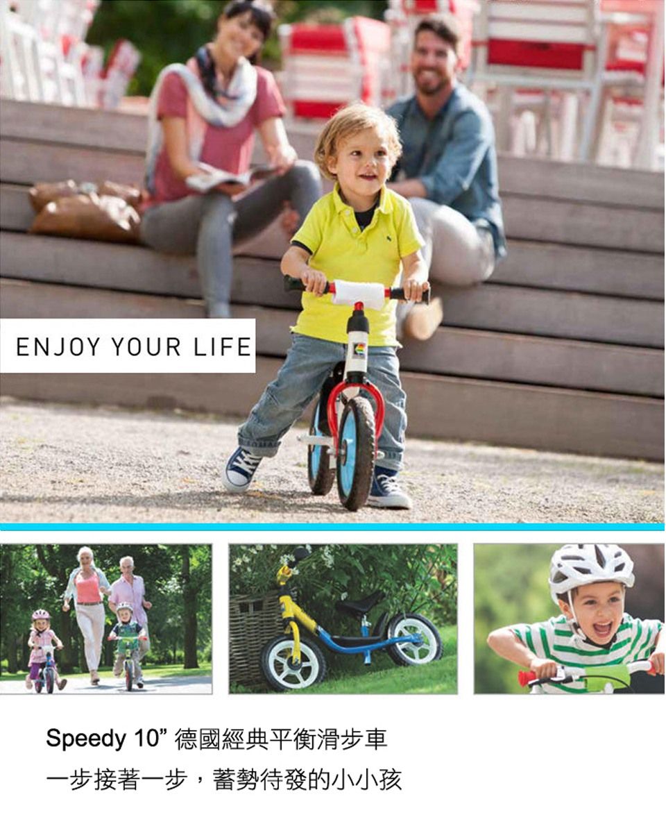 ENJOY YOUR LIFESpeedy 10 德國經典平衡滑步車一步接著一步,蓄勢待發的小小孩