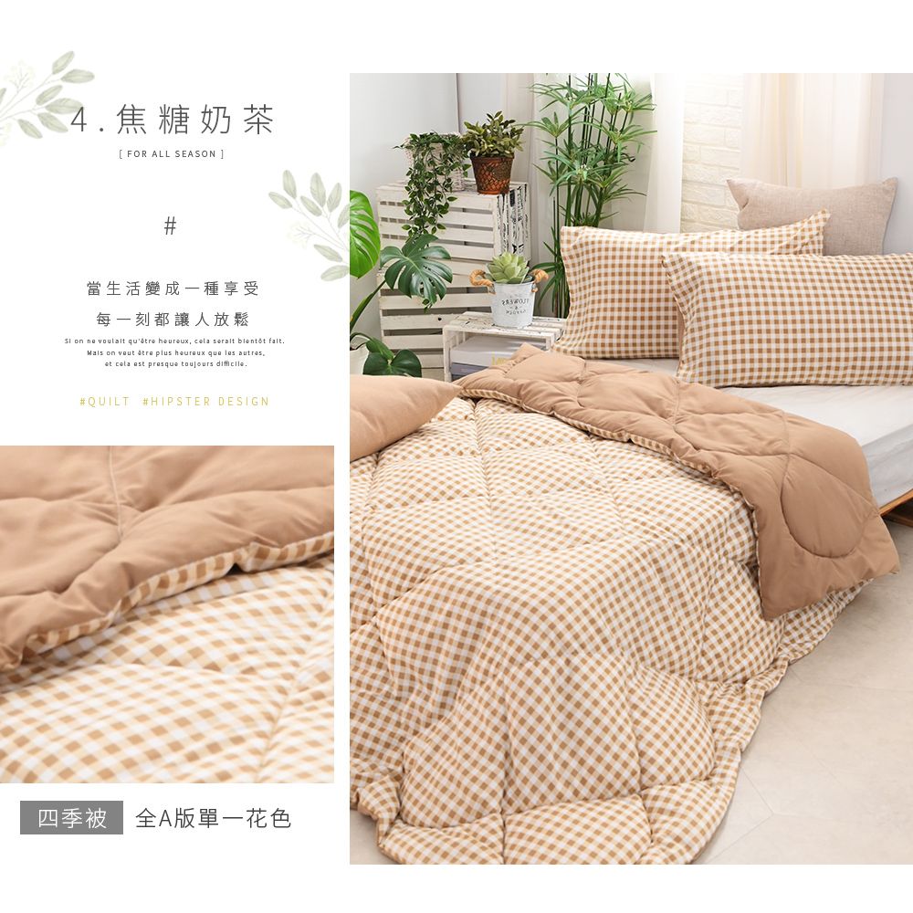 4焦糖奶茶[ FOR ALL SEASON ]#當生活變成一種享受每一刻都讓人放鬆 on ne voulait    sorait   on   plus    autres,  est presque toujours .#QUILT #HIPSTER DESIGN四季被 全A版單一花色