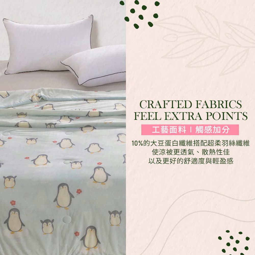 CRAFTED FABRCSFEEL EXTRA POINTS工藝面料 I觸感加分10%的大豆蛋白纖維搭配超柔羽絲纖維使涼被更透氣、散熱性佳以及更好的舒適度與輕盈感