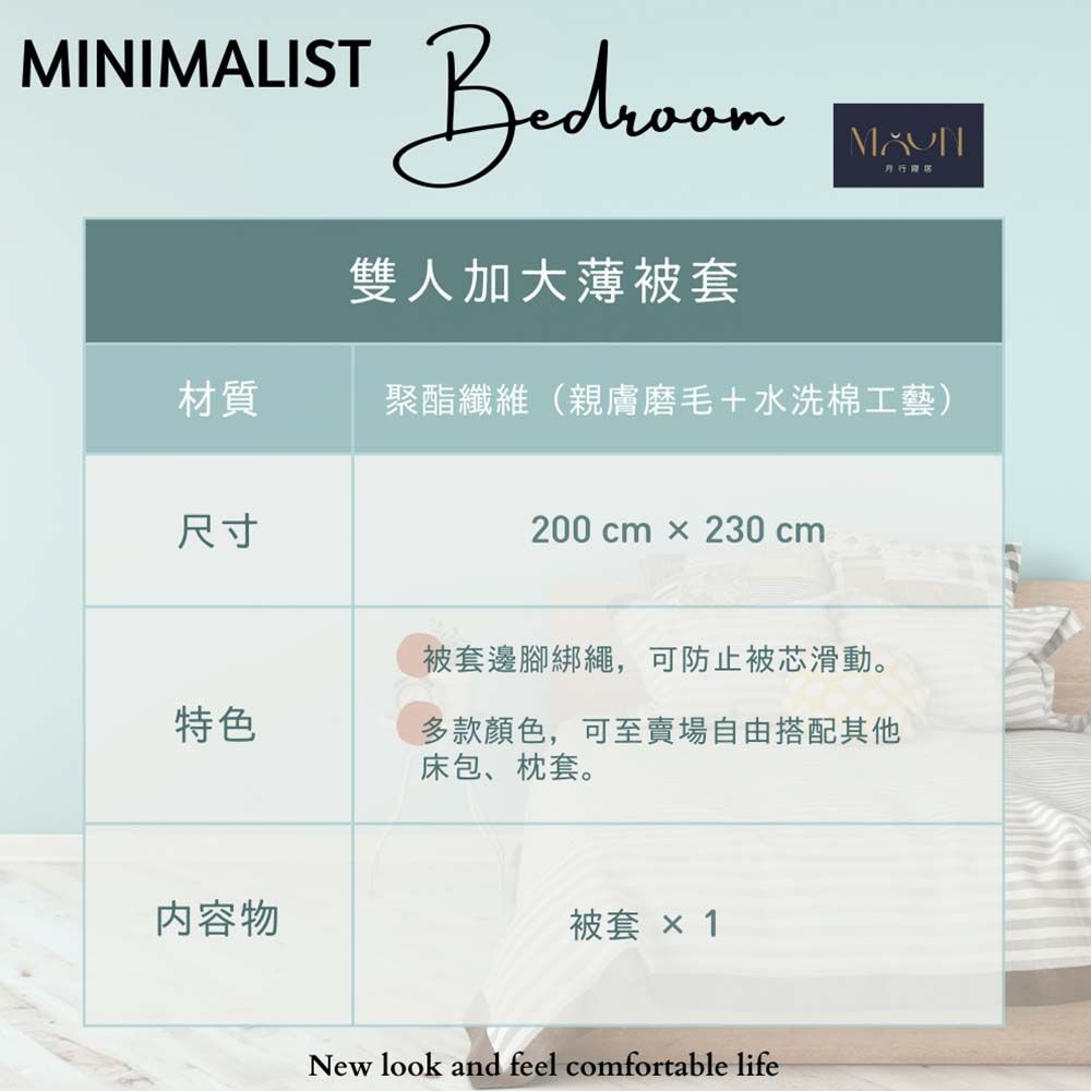 MINIMALISTBedroom雙人加大薄被套材質聚酯纖維(親膚磨毛+水洗棉工藝)尺寸200 cm  230 cm被套邊腳綁繩,可防止被芯滑動。特色多款顏色,可至賣場自由搭配其他床包、枕套。内容物被套 1New look and feel comfortable life