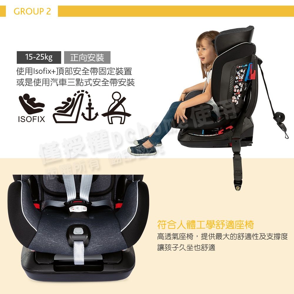 GROUP 215-25kg正向安裝Isofix+頂部安全帶固定裝置或是使用汽車三點式安全帶安裝ISOFIX使用符合人體工學舒適座椅高透氣座椅,提供最大的舒適性及支撐度讓孩子久坐也舒適