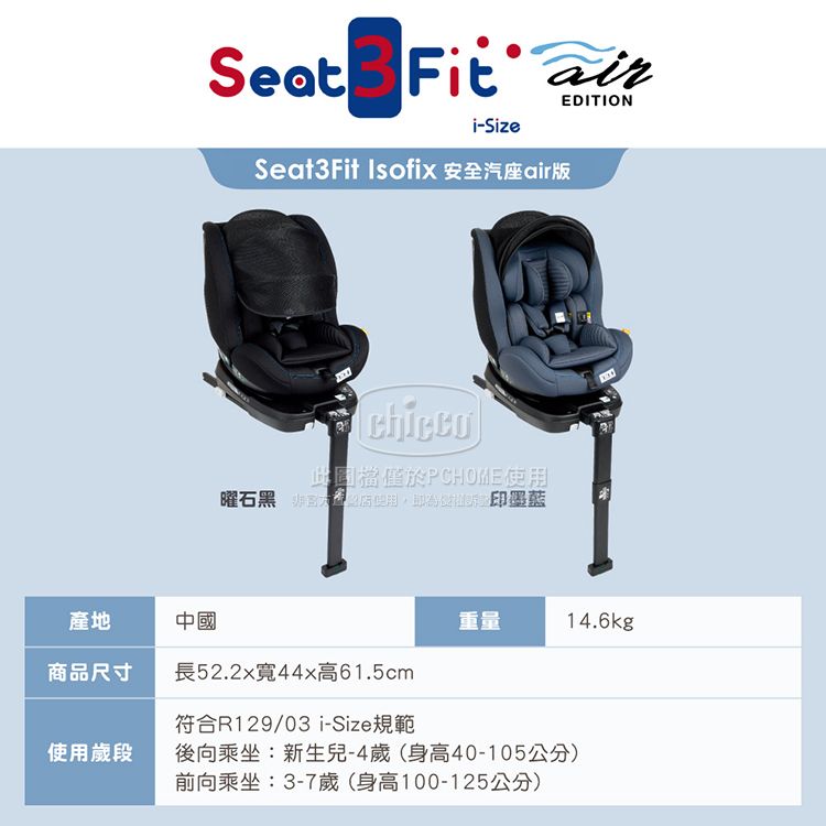 Seat  airi-SizeSeat3Fit Isofix 安全汽座air版EDITION此僅於曜石黑 使用藍產地中國重量14.6kg商品尺寸長52.2x44x高61.5cm符合R129/03 i-Size規範使用歲段後向乘坐:新生兒-4歲(身高40-105公分)前向乘坐:3-7歲(身高100-125公分)