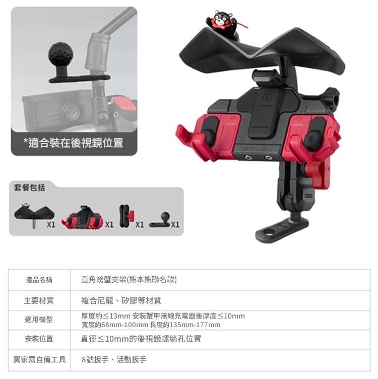 *適合裝在後視鏡位置套餐包括產品名稱直角螃支架(熊本熊聯名款)主要材質複合尼龍、矽膠等材質適用機型厚度約≤13mm 安裝蟹甲無線充電器後厚度 ≤10mm寬度約68mm-100mm 長度約135mm-177mm安裝位置直徑≤10mm的後視鏡螺絲孔位置買家需自備工具8號扳手、活動扳手