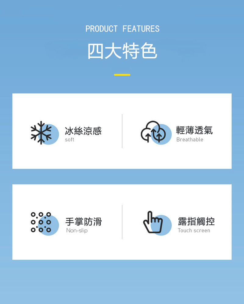 PRODUCT FEATURES四大特色冰絲涼感輕薄透氣softBreathable手掌防滑Non-slip露指觸控Touch screen