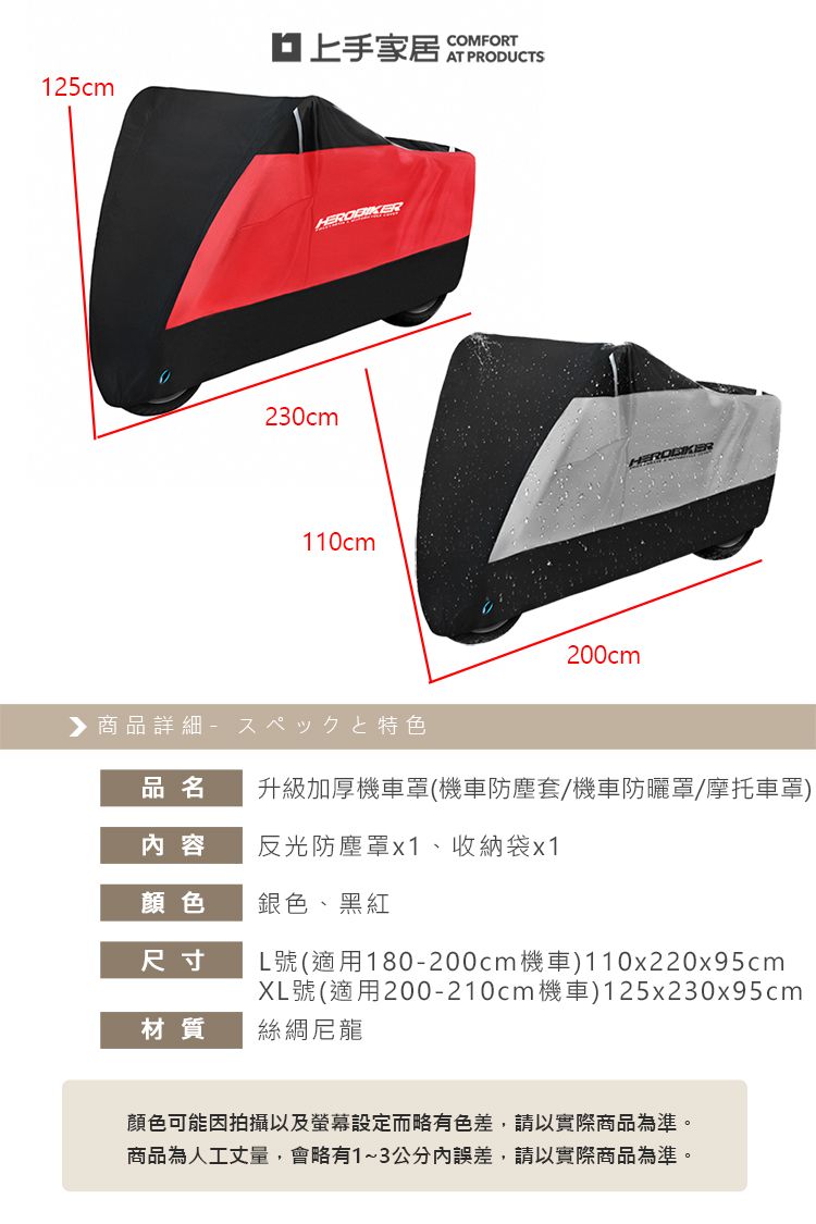 125cm家居 COMFORTAT PRODUCTS230cm110cm▶商品詳細特色200cm品名升級加厚機車(機車防塵套/機車防曬罩/摩托車罩 容反光防塵罩x1、收納袋x1顏色銀色、黑紅尺寸材質L號(適用180-200cm機車)110x220x95cmXL號(適用200-210cm機車)125x230x95cm絲綢尼龍顏色可能因拍攝以及螢幕設定而略有色差,請以實際商品為準。商品為人工丈量,會略有1~3公分內誤差,請以實際商品為準。