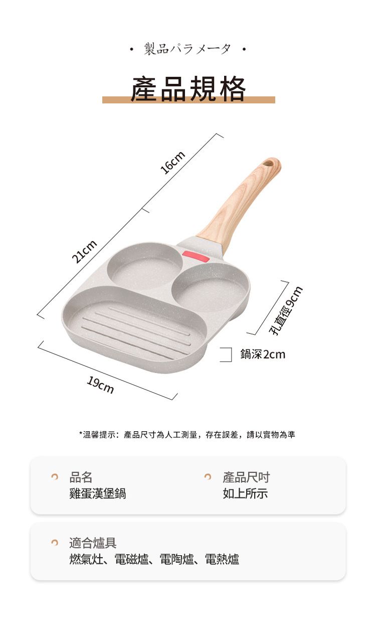 製品八ㄨ產品規格16cm1cm孔直徑9cm鍋深cm19cm*溫馨提示:產品尺寸為人工測量,存在誤差,請以實物為準2 品名2 產品雞蛋漢堡鍋如上所示燃氣灶、電磁爐、電陶爐、電熱爐