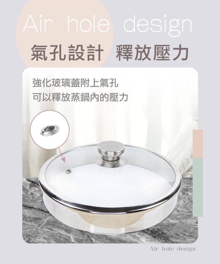 Air hole design氣孔設計 釋放壓力強化玻璃蓋附上氣孔可以釋放蒸鍋內的壓力Air hole design