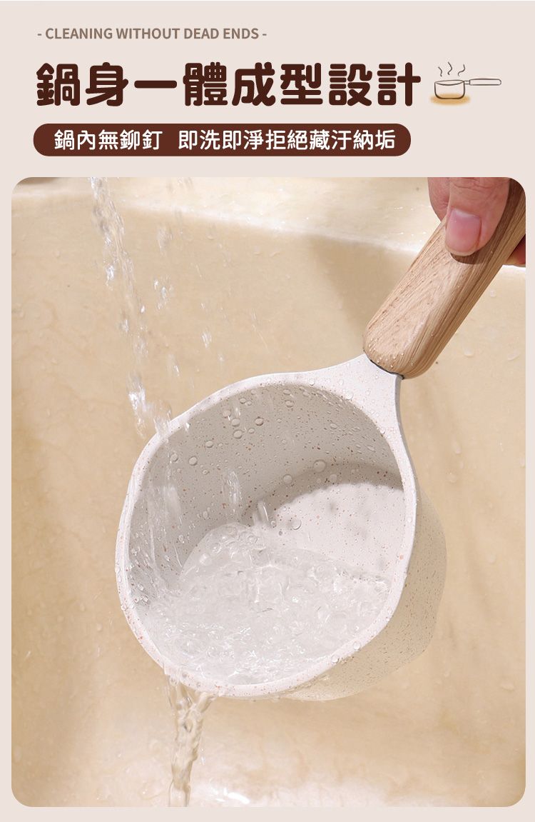 CLEANING WITHOUT DEAD ENDS -鍋身一體成型設計鍋內無鉚釘 即洗即淨拒絕藏汙納垢